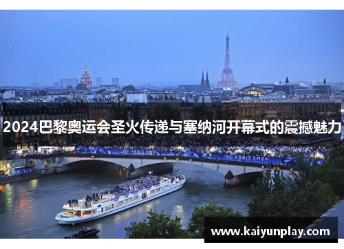 2024巴黎奥运会圣火传递与塞纳河开幕式的震撼魅力