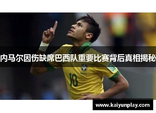 内马尔因伤缺席巴西队重要比赛背后真相揭秘