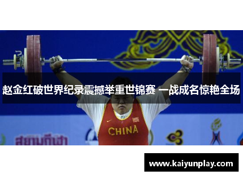 赵金红破世界纪录震撼举重世锦赛 一战成名惊艳全场