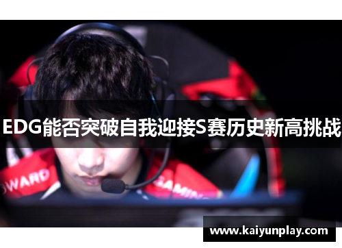 EDG能否突破自我迎接S赛历史新高挑战